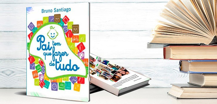  Pai tem que fazer de tudo: livro de Bruno Santiago te conta os motivos